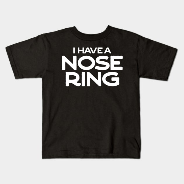 I have a nose ring Kids T-Shirt by Bubsart78